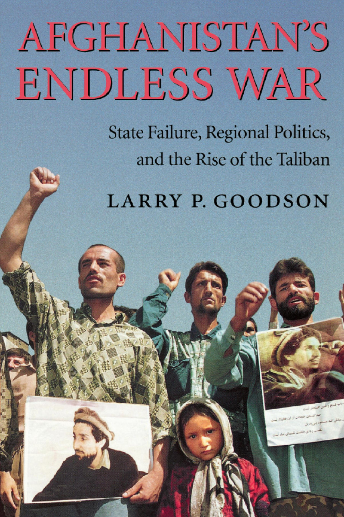 Afghanistans Endless War State Failure Regional Politics And The Rise Of The Taliban Larry P Goodson