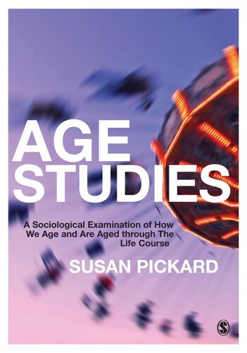 Age Studies A Sociological Examination Of How We Age And Are Aged Through The Life Course Susan Pickard