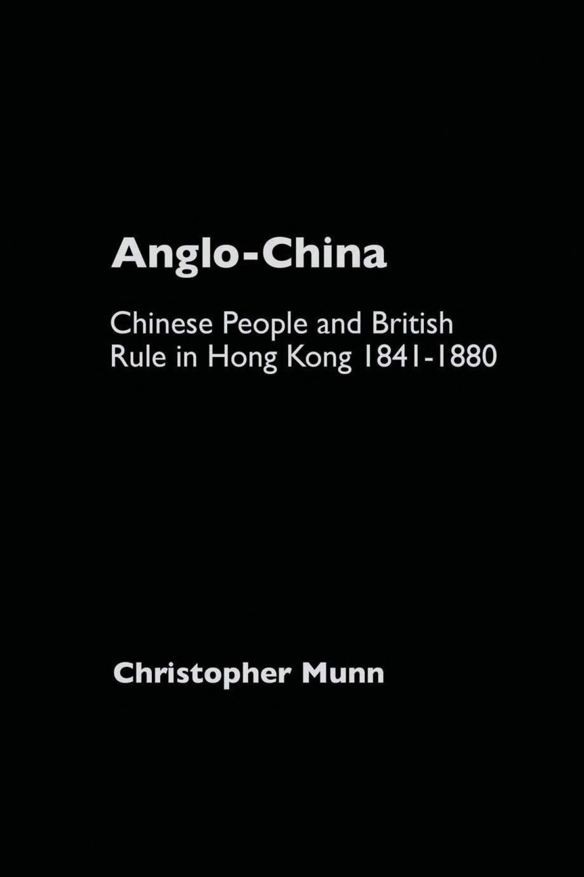 Anglochina Chinese People And British Rule In Hong Kong 18411880 Christopher Munn