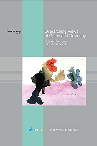 Overarching Views Of Crime And Deviancy Rethinking The Legacy Of The Utrecht School Ferry De Jong Editor