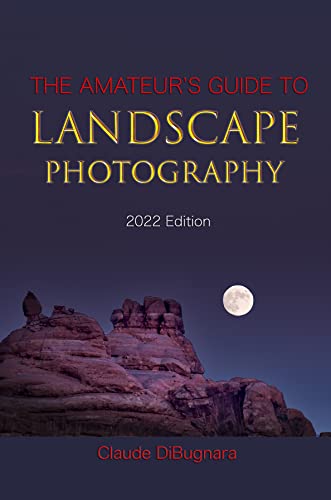 The Amateurs Guide To Landscape Photography 2022 Edition 11th Edition Claude Dibugnara