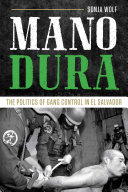 Mano Dura The Politics Of Gang Control In El Salvador Sonja Wolf