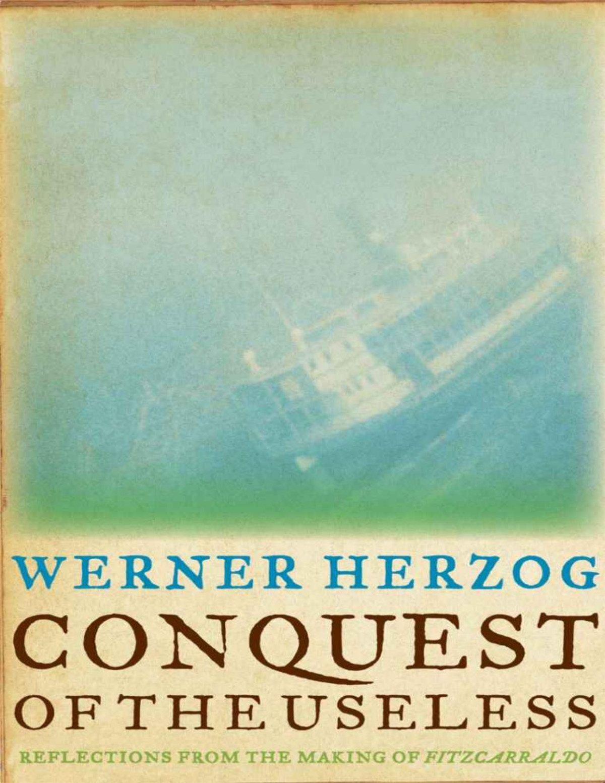 Conquest Of The Useless Reflections From The Making Of Fitzcarraldo Werner Herzog