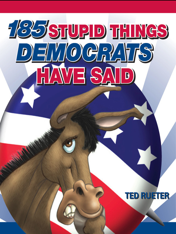 185 Stupid Things Democrats Have Said Ted Rueter