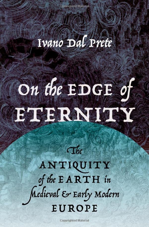 On The Edge Of Eternity The Antiquity Of The Earth In Medieval And Early Modern Europe Ivano Dal Prete