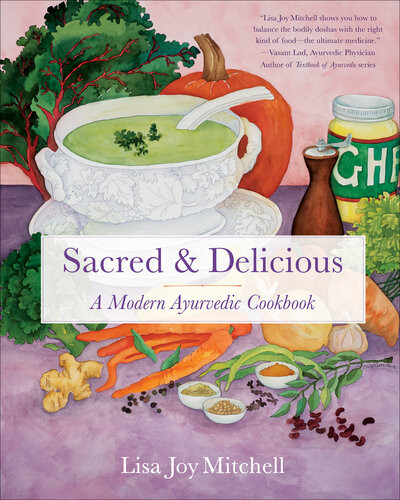 Sacred Delicious A Modern Ayurvedic Cookbook Lisa Joy Mitchell