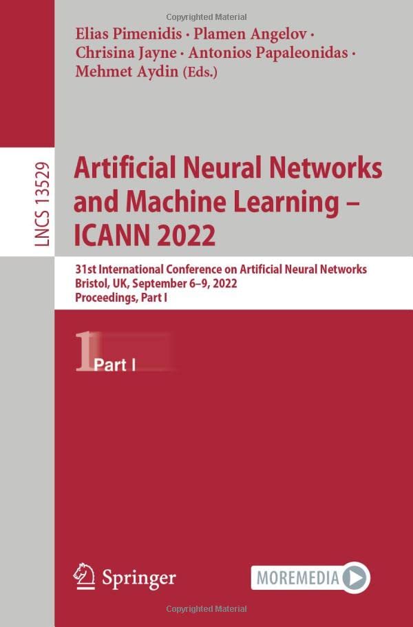 Artificial Neural Networks And Machine Learning Icann 2022 31st International Conference On Artificial Neural Networks Bristol Uk September 69 2022 Proceedings Part I 1st Ed 2022 Elias Pimenidis