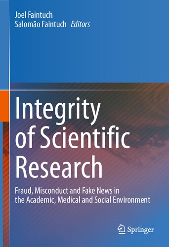 Integrity Of Scientific Research Fraud Misconduct And Fake News In The Academic Medical And Social Environment 1st Edition Joel Faintuch