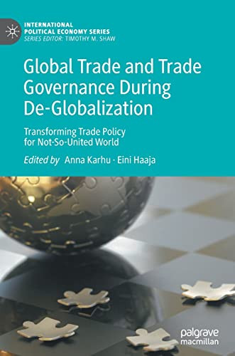 Global Trade And Trade Governance During Deglobalization Transforming Trade Policy For Notsounited World Anna Karhu