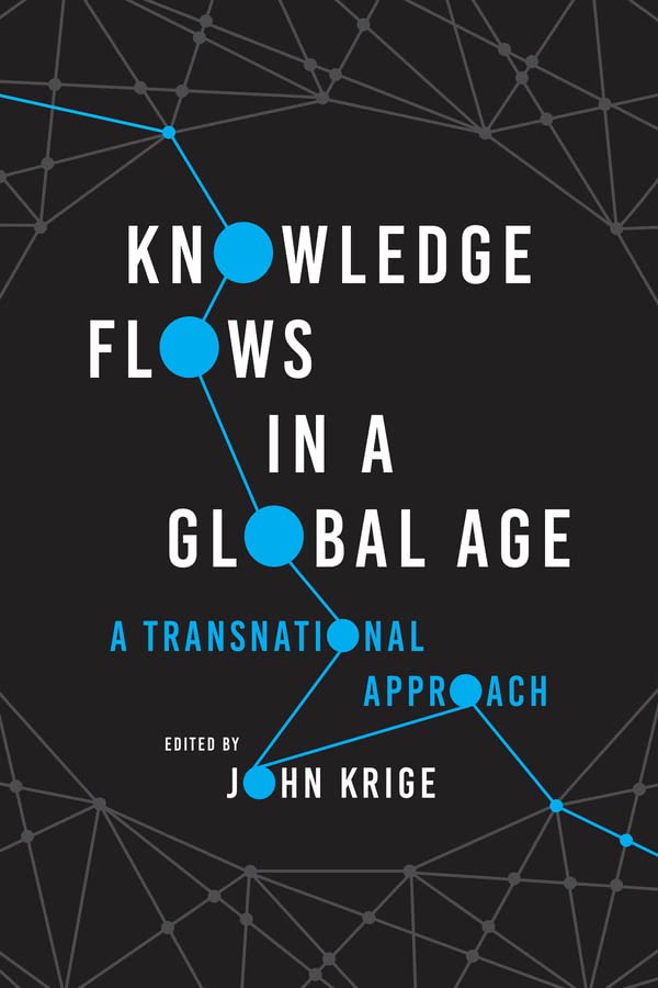 Knowledge Flows In A Global Age A Transnational Approach John Krige