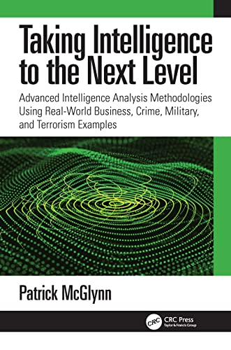 Taking Intelligence Analysis To The Next Level Advanced Intelligence Analysis Methodologies Using Realworld Business Crime Military And Terrorism Examples Patrick Mcglynn