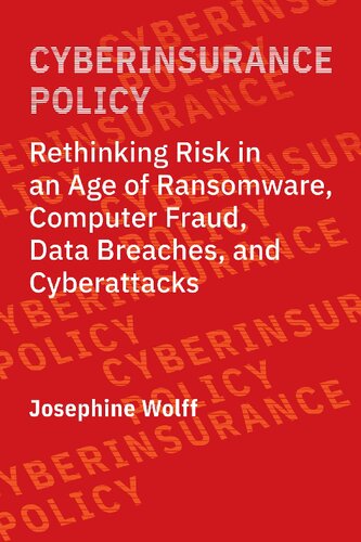 Cyberinsurance Policy Rethinking Risk In An Age Of Ransomware Computer Fraud Data Breaches And Cyberattacks Josephine Wolff