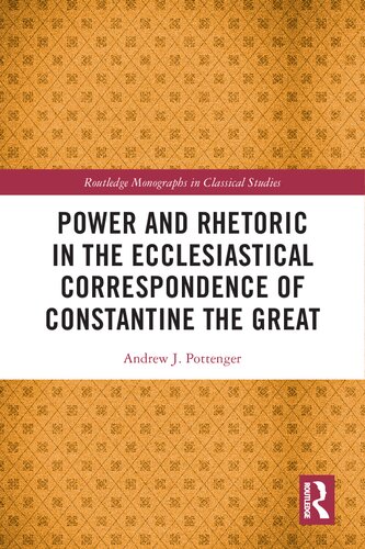 Power And Rhetoric In The Ecclesiastical Correspondence Of Constantine The Great Andrew J Pottenger