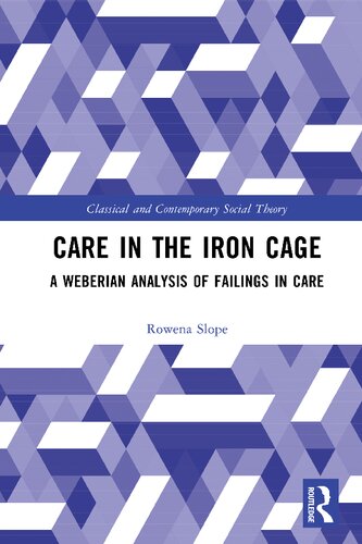 Care In The Iron Cage A Weberian Analysis Of Failings In Care Rowena Slope