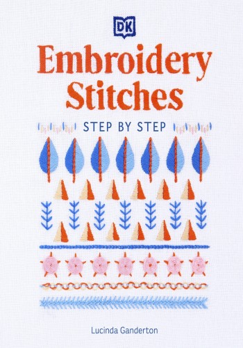 Embroidery Stitches Stepbystep The Ideal Guide To Stitching Whatever Your Level Of Expertise Lucinda Ganderton