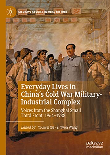 Everyday Lives In Chinas Cold War Militaryindustrial Complex Palgrave Studies In Oral History Youwei Xu