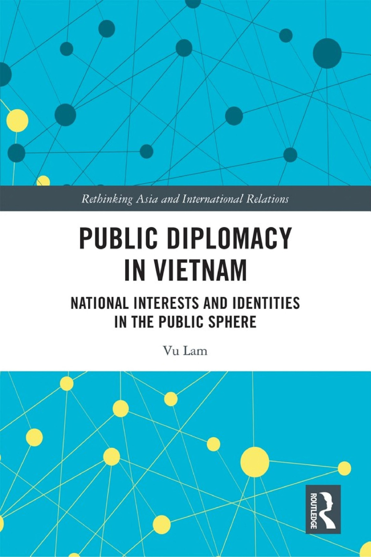 Public Diplomacy In Vietnam National Interests And Identities In The Public Sphere Vu Lam