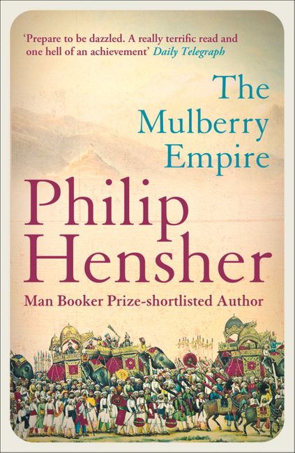 The Mulberry Empire Or The Two Virtuous Journeys Of The Amir Dost Mohammed Khan 2003 Reed 2003 Philip Hensher