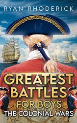 Greatest Battles For Boys The Colonial Wars Ryan Rhoderick
