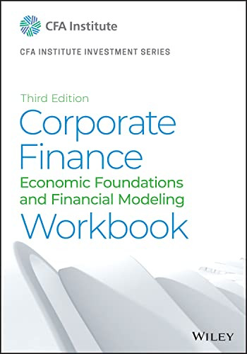 Corporate Finance Workbook Economic Foundations And Financial Modeling 3rd Edition 3rd Cfa Institute