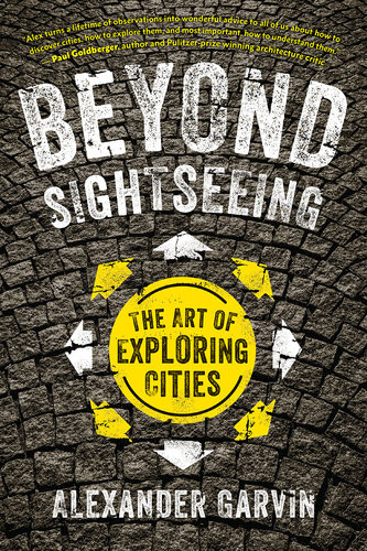 Beyond Sightseeing The Art Of Exploring Cities Alexander Garvin