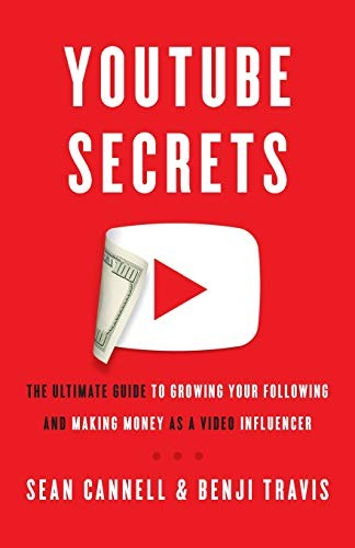 Youtube Secrets The Ultimate Guide To Growing Your Following And Making Money As A Video Influencer Sean Cannell