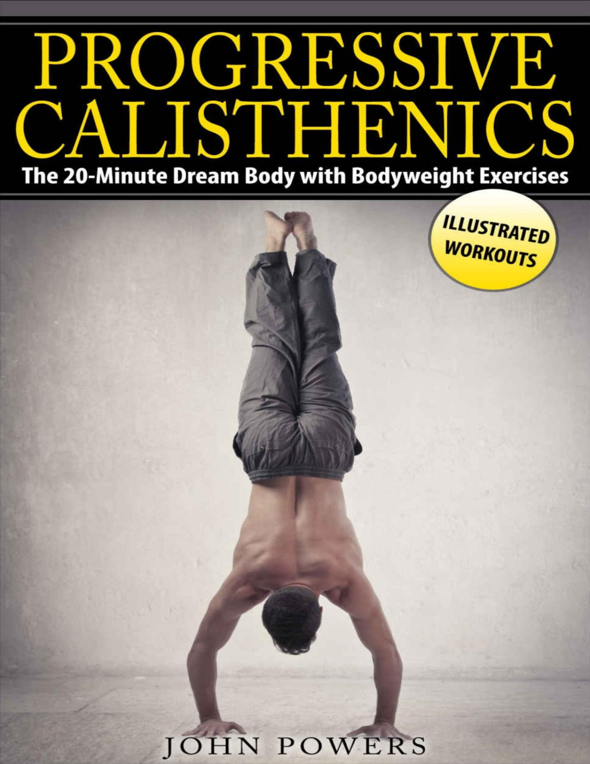 Progressive Calisthenics The 20minute Dream Body With Bodyweight Exercises John Powers