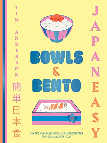 Japaneasy Bowls Bento Simple And Satisfying Japanese Recipes For All Day Every Day Tim Anderson