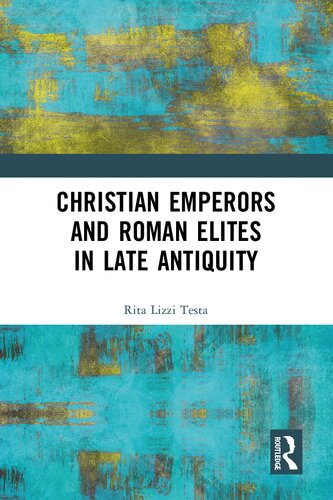Christian Emperors And Roman Elites In Late Antiquity 1st Edition Rita Lizzi Testa