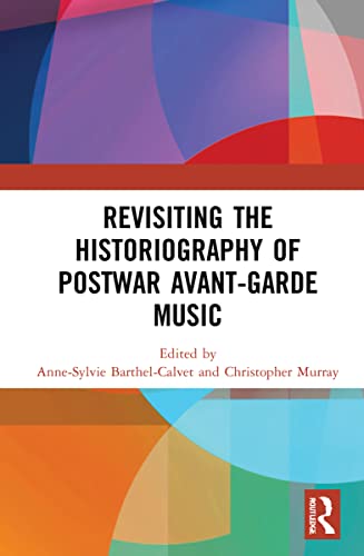 Revisiting The Historiography Of Postwar Avantgarde Music 1st Edition Annesylvie Barthelcalvet Editor