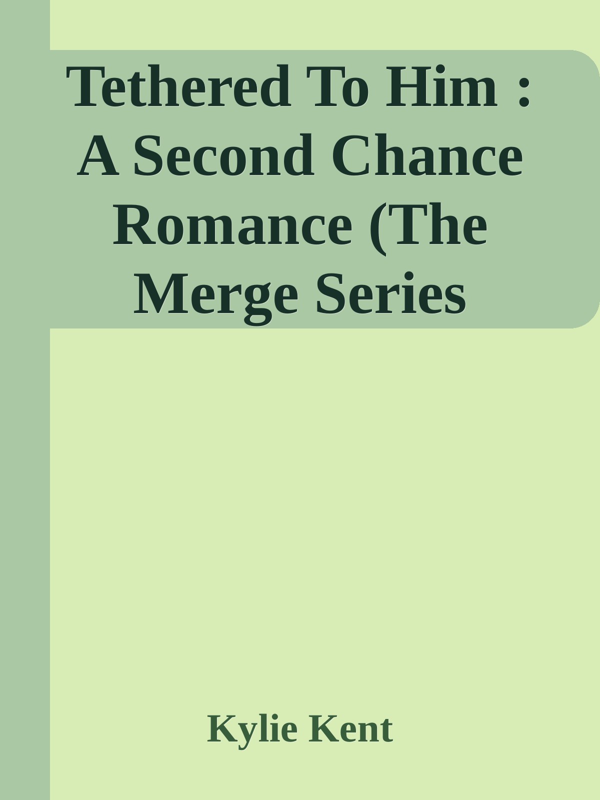Tethered To Him A Second Chance Romance The Merge Series Second Generation Book 4 Kylie Kent