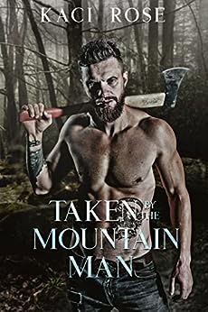 Taken By The Mountain Man A Steamy Mountain Man Romance Mountain Men Of Whiskey River Book 4 Kaci Rose