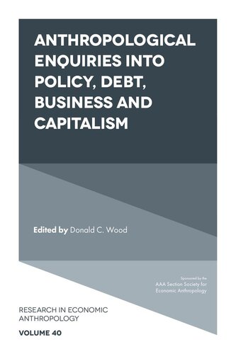 Anthropological Enquiries Into Policy Debt Business And Capitalism Donald C Wood Editor
