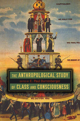 The Anthropological Study Of Class And Consciousness E Paul Durrenberger Editor