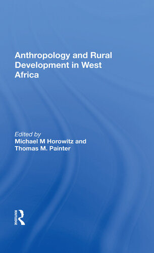 Anthropology And Rural Development In West Africa Michael M Horowitz Editor Tom Painter Editor