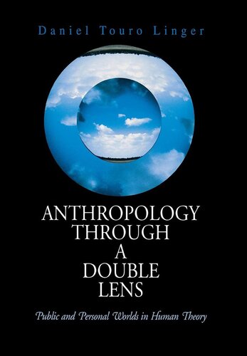 Anthropology Through A Double Lens Public And Personal Worlds In Human Theory Daniel Touro Linger