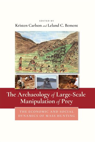 The Archaeology Of Largescale Manipulation Of Prey The Economic And Social Dynamics Of Mass Hunting Kristen Carlson