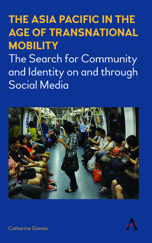 The Asiapacific In The Age Of Transnational Mobility The Search For Community And Identity On And Through Social Media 2016 Catherine Gomes