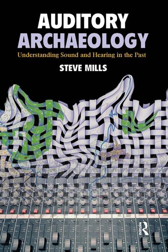 Auditory Archaeology Understanding Sound And Hearing In The Past Steve Mills