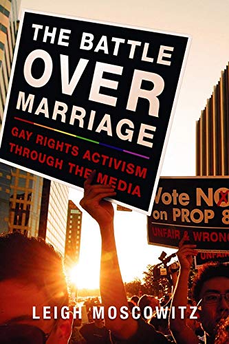 The Battle Over Marriage Gay Rights Activism Through The Media Leigh Moscowitz