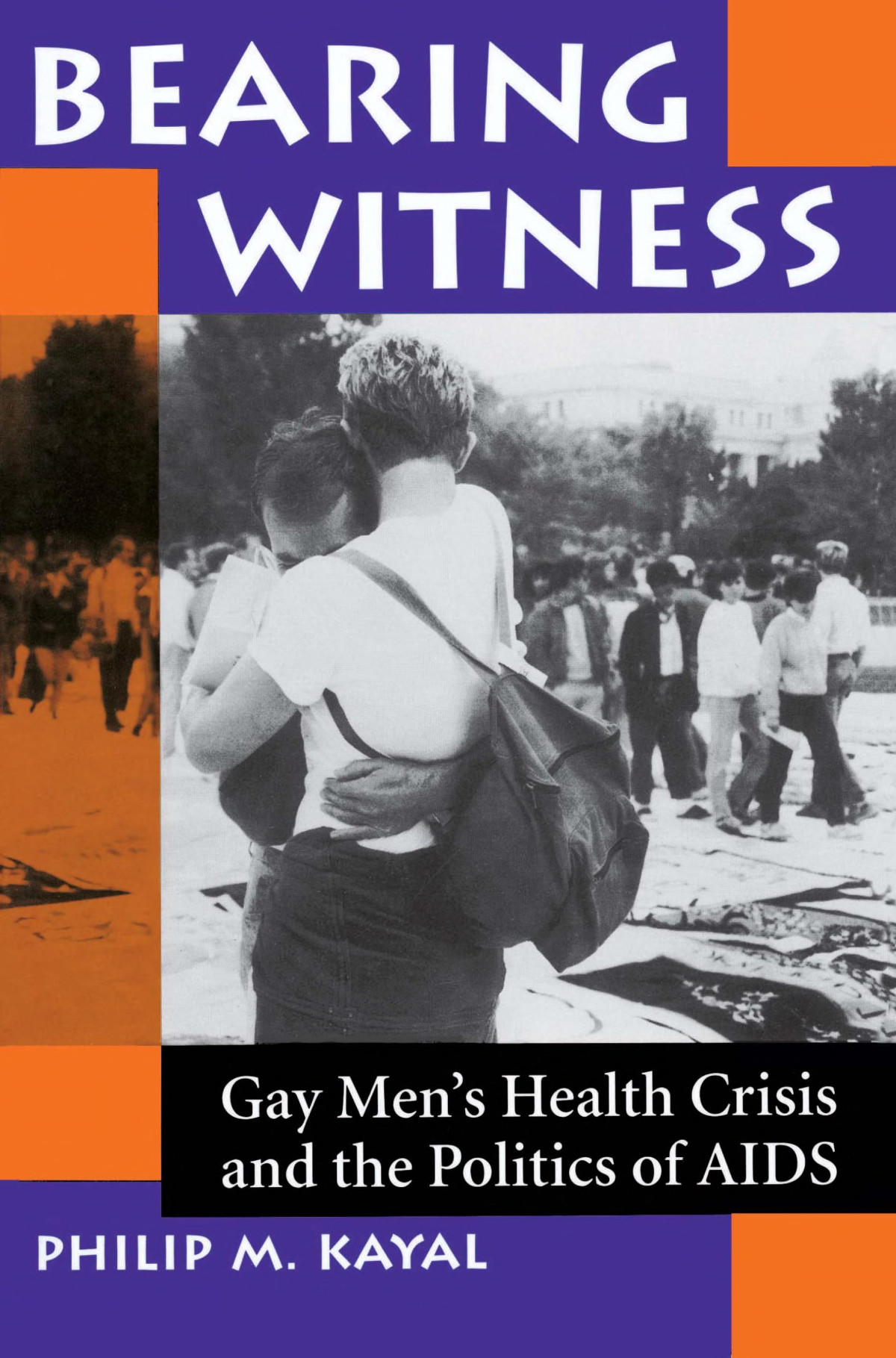 Bearing Witness Gay Mens Health Crisis And The Politics Of Aids Philip M Kayal