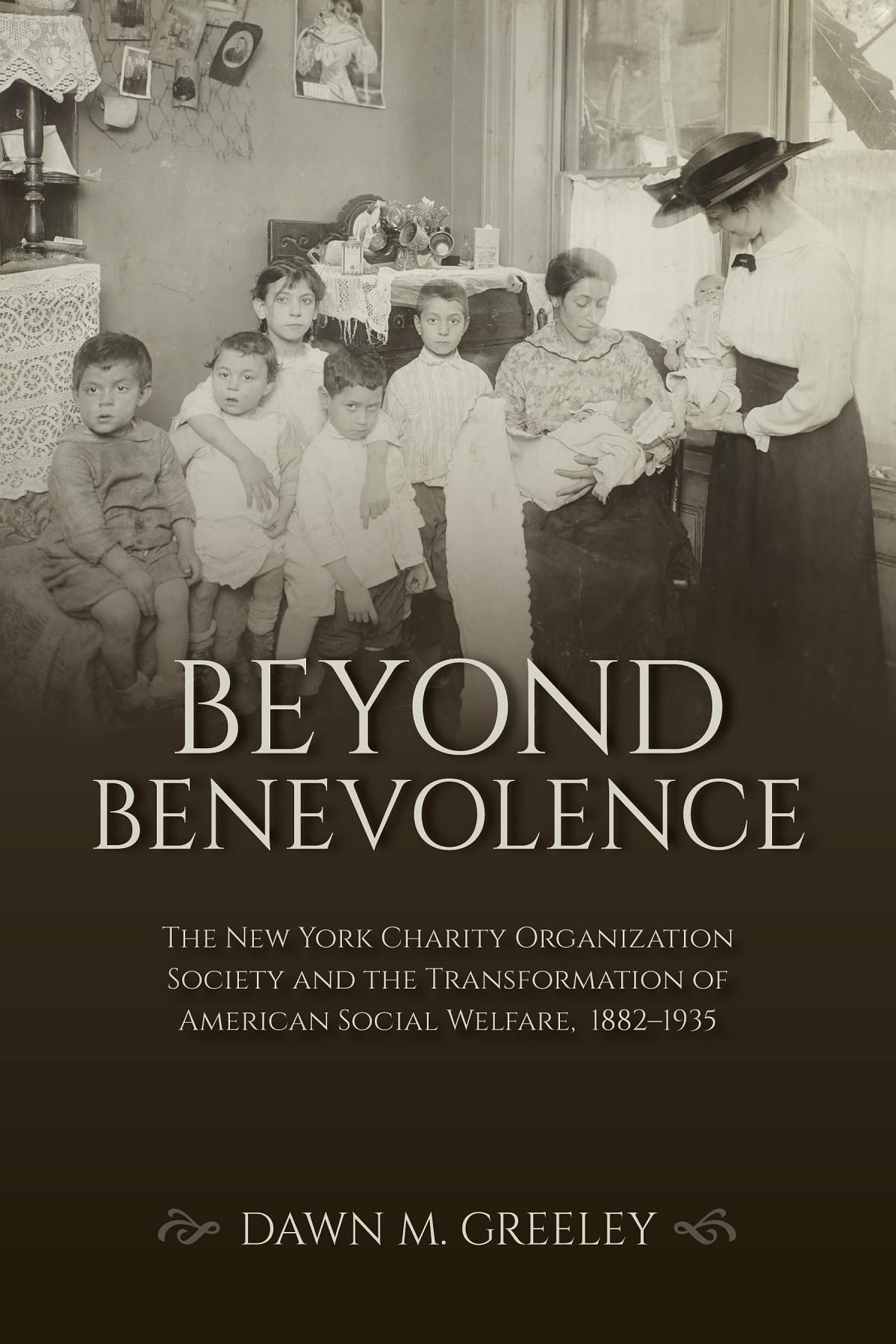 Beyond Benevolence The New York Charity Organization Society And The Transformation Of American Social Welfare 18821935 Dawn M Greeley