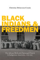 Black Indians And Freedmen The African Methodist Episcopal Church And Indigenous Americans 18161916 Christina Dickersoncousin