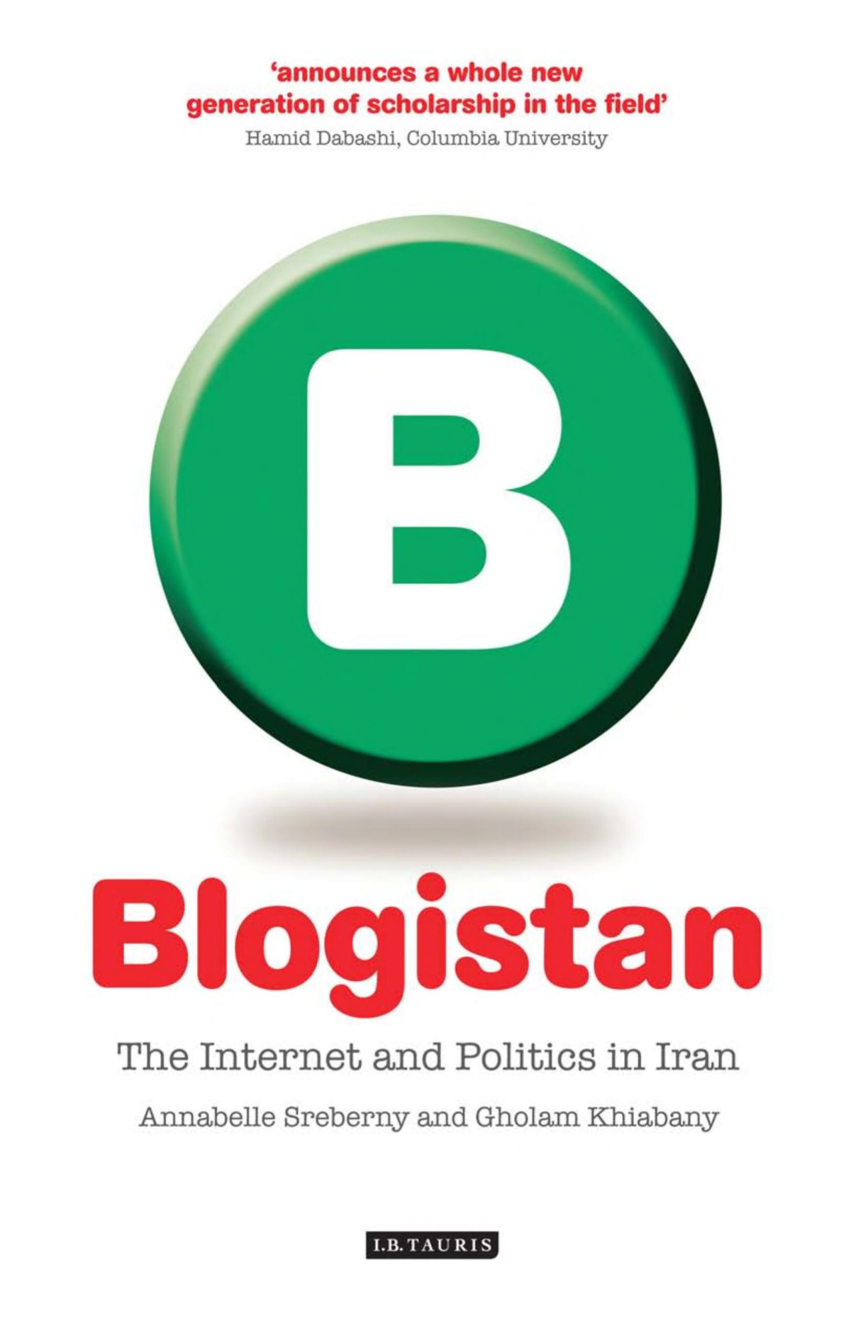 Blogistan The Internet And Politics In Iran International Library Of Iranian Studies Annabelle Sreberny Gholam Khiabany