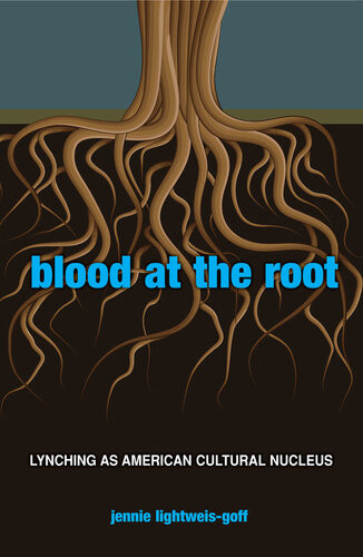 Blood At The Root Lynching As American Cultural Nucleus Jennie Lightweisgoff