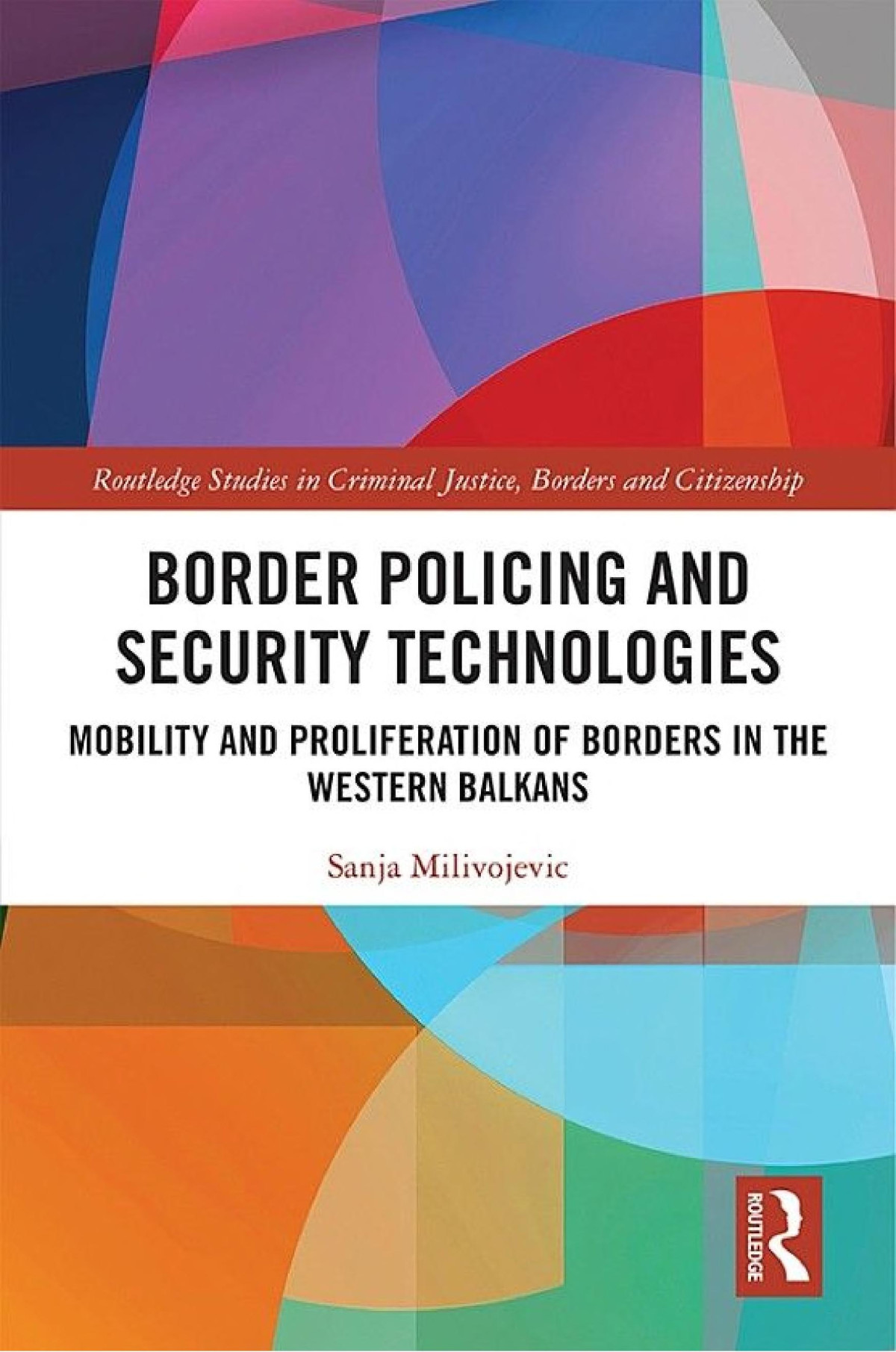 Border Policing And Security Technologies Mobility And Proliferation Of Borders In The Western Balkans Sanja Milivojevic