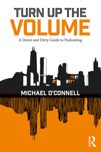Turn Up The Volume A Down And Dirty Guide To Podcasting Michael O039connell