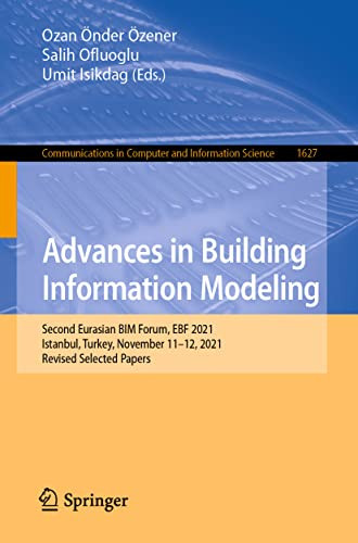 Advances In Building Information Modeling Second Eurasian Bim Forum Ebf 2021 Istanbul Turkey November 1112 2021 Revised Selected Papers 1st Ed 2022 Ozan Nder Zener