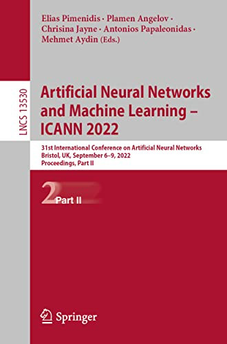Artificial Neural Networks And Machine Learning Icann 2022 31st International Conference On Artificial Neural Networks Bristol Uk September 69 2022 Proceedings Part Ii 1st Ed 2022 Elias Pimenidis