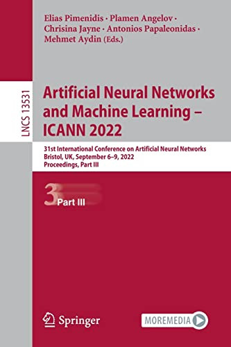 Artificial Neural Networks And Machine Learning Icann 2022 31st International Conference On Artificial Neural Networks Bristol Uk September 69 2022 Proceedings Part Iii 1st Ed 2022 Elias Pimenidis